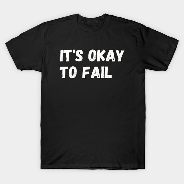 It’s OK To Fail T-Shirt by Sizzlinks